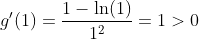 g'(1)=\frac{1-\ln(1)}{1^2}=1>0